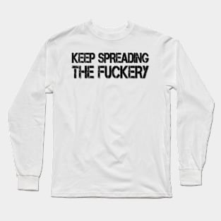 keep spreading the fuckery Long Sleeve T-Shirt